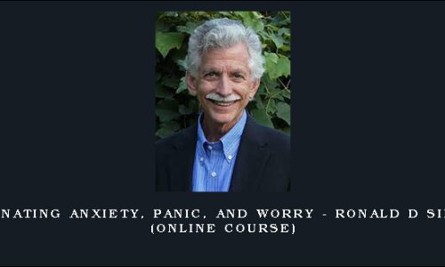 Eliminating Anxiety, Panic, and Worry – RONALD D SIEGEL (Online Course)