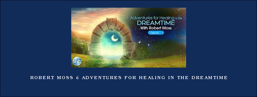 Robert Moss – Adventures for Healing in the Dreamtime
