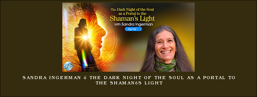 Sandra Ingerman – The Dark Night of the Soul as a Portal to the Shaman’s Light