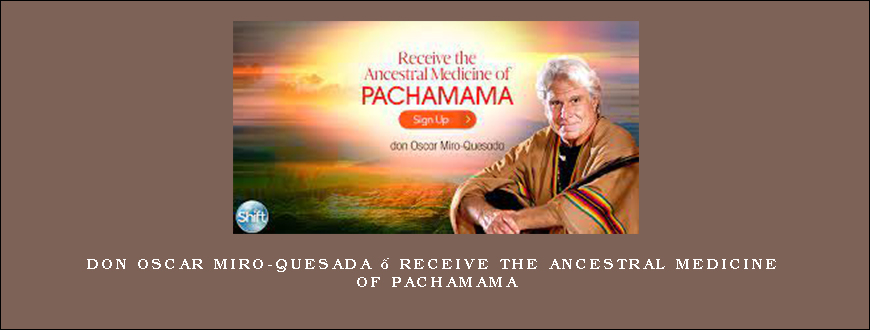 don Oscar Miro-Quesada – Receive the Ancestral Medicine of Pachamama