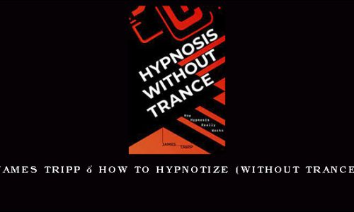 James Tripp – How to Hypnotize (Without Trance)