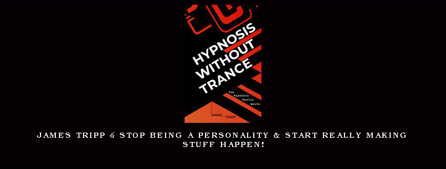 James Tripp – Stop Being a Personality & Start REALLY Making Stuff Happen!