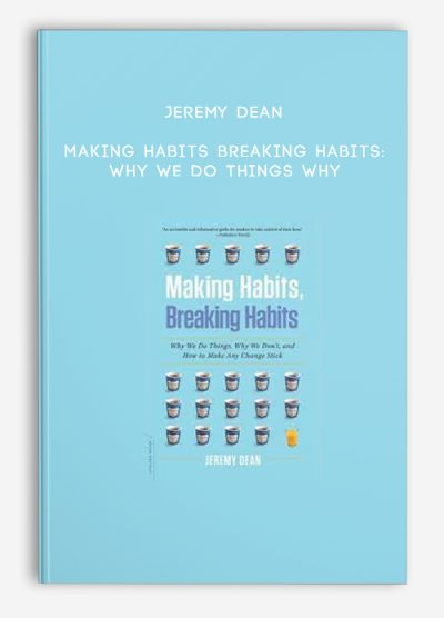 Jeremy Dean – Making Habits Breaking Habits Why We Do Things Why