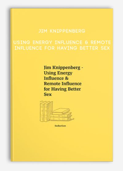 Jim Knippenberg – Using Energy Influence & Remote Influence for Having Better Sex
