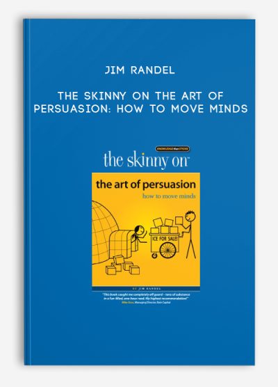 Jim Randel – The Skinny on The Art of Persuasion How to Move Minds