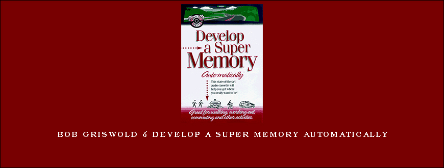 Bob Griswold – Develop A Super Memory Automatically