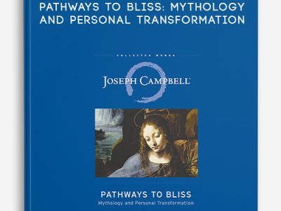 Joseph Campbell – Pathways to Bliss: Mythology and Personal Transformation