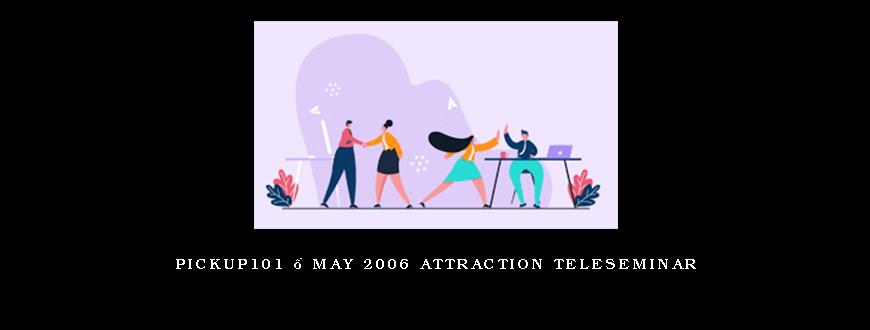 Pickup101 – May 2006 Attraction Teleseminar
