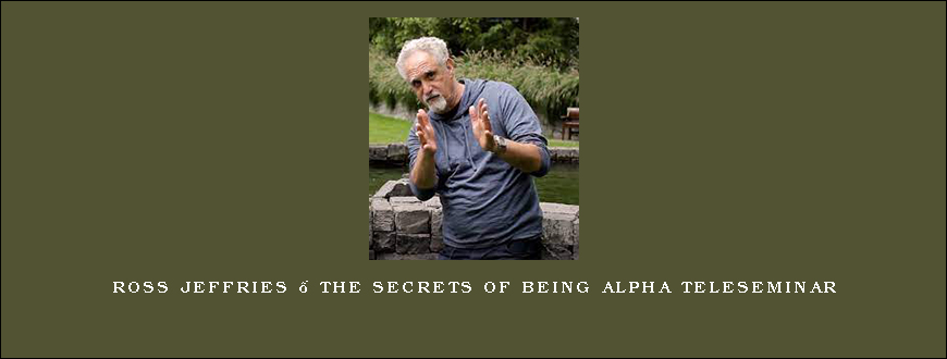 Ross Jeffries – The Secrets of Being Alpha Teleseminar