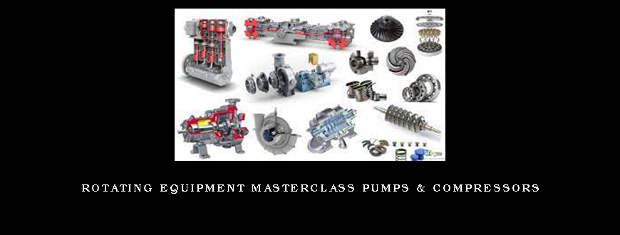 Rotating Equipment Masterclass Pumps & Compressors
