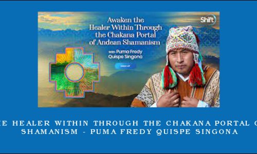 Awaken the Healer Within Through the Chakana Portal of Andean Shamanism – Puma Fredy Quispe Singona