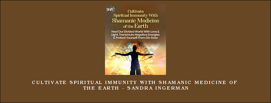 Cultivate Spiritual Immunity With Shamanic Medicine of the Earth – Sandra Ingerman
