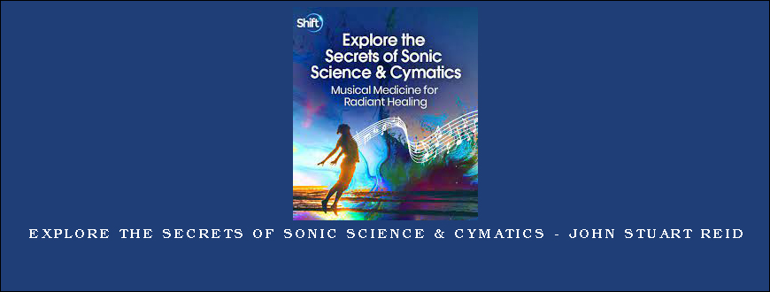 Explore the Secrets of Sonic Science & Cymatics – John Stuart Reid