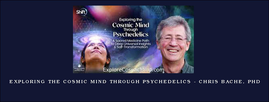 Exploring the Cosmic Mind Through Psychedelics – Chris Bache, PhD