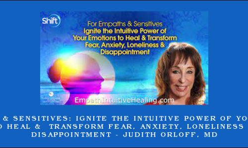 For Empaths & Sensitives: Ignite the Intuitive Power of Your Emotions to Heal & Transform Fear, Anxiety, Loneliness & Disappointment – Judith Orloff, MD