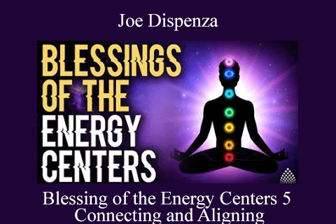 Joe Dispenza – Blessing of the Energy Centers 5 – Connecting and Aligning