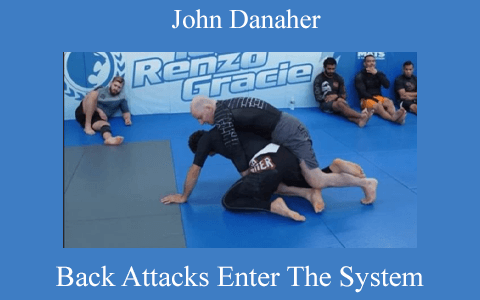 John Danaher – Back Attacks Enter The System