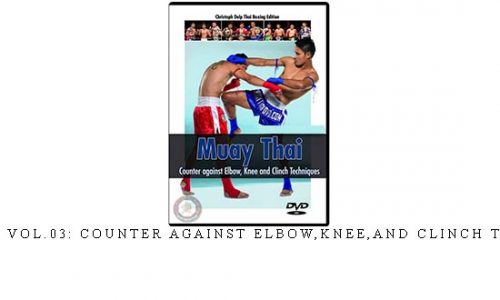 MUAY THAI VOL.03: COUNTER AGAINST ELBOW,KNEE,AND CLINCH TECHNIQUES – Digital Download